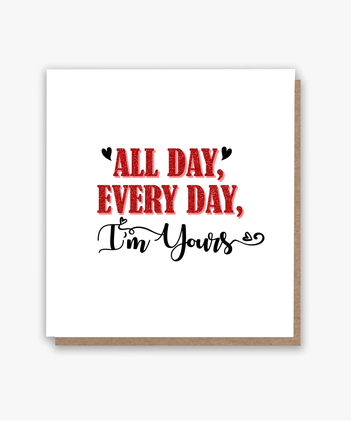 All Day, Every Day, I’m Yours Card!