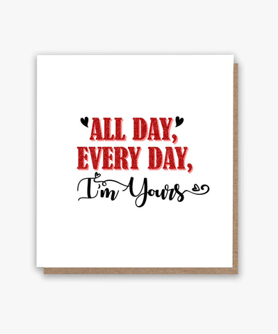 All Day, Every Day, I’m Yours Card!