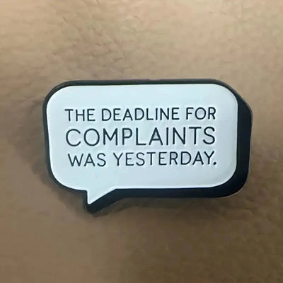 The Deadline for Complaints Was Yesterday – Funny Enamel Pin All Shades