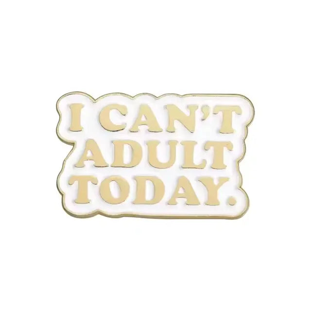 I Can't Adult Today Enamel Pin All Shades