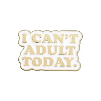 I Can't Adult Today Enamel Pin All Shades