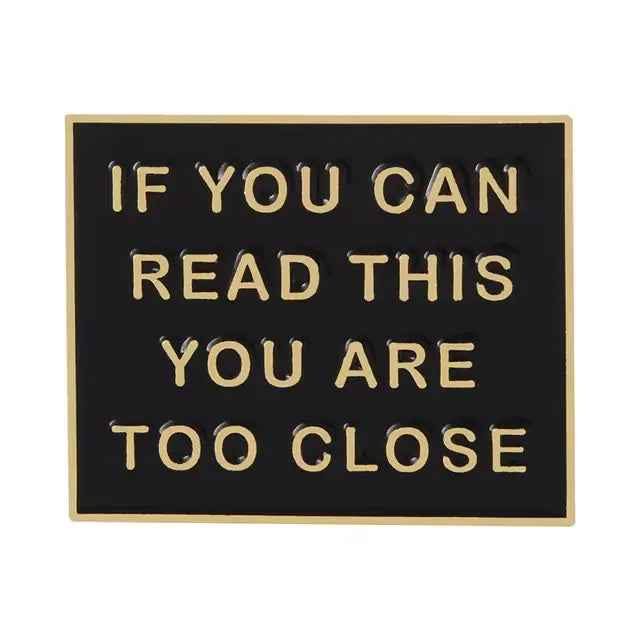 If You Can Read This, You Are Too Close - Enamel Pin - All Shades