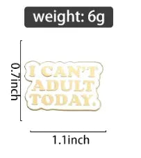 I Can't Adult Today Enamel Pin All Shades